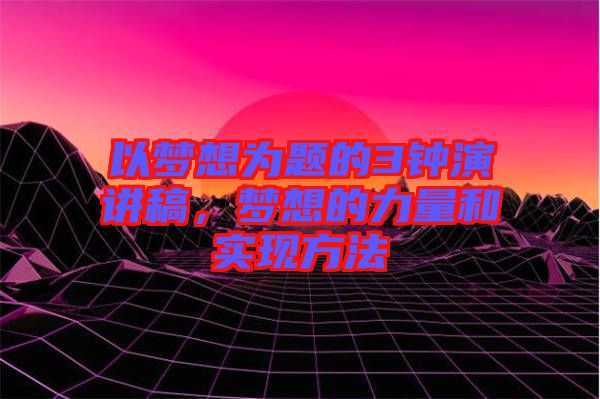 以夢想為題的3鐘演講稿，夢想的力量和實現(xiàn)方法