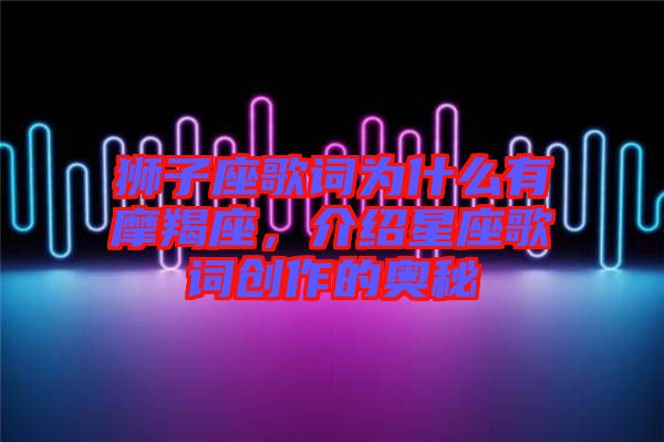 獅子座歌詞為什么有摩羯座，介紹星座歌詞創(chuàng)作的奧秘