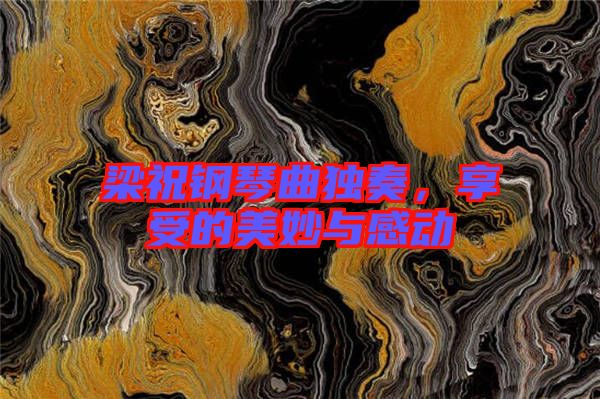 梁祝鋼琴曲獨(dú)奏，享受的美妙與感動(dòng)