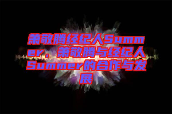 蕭敬騰經(jīng)紀(jì)人Summer，蕭敬騰與經(jīng)紀(jì)人Summer的合作與發(fā)展