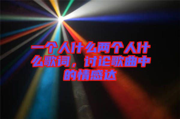 一個人什么兩個人什么歌詞，討論歌曲中的情感達(dá)