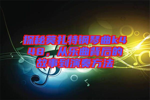 探秘莫扎特鋼琴曲k448，從樂(lè)曲背后的故事到演奏方法