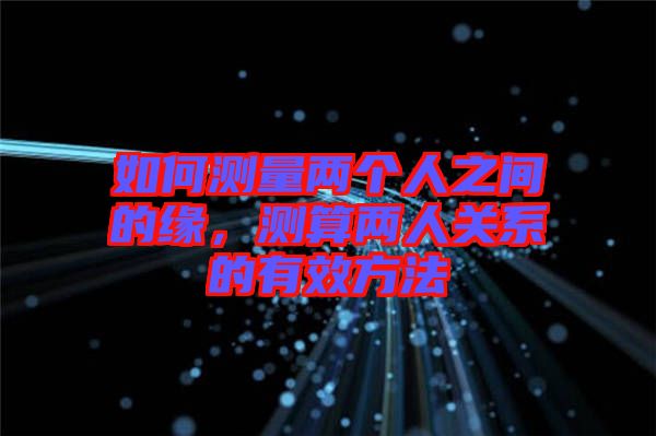 如何測量兩個人之間的緣，測算兩人關(guān)系的有效方法