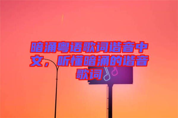 暗涌粵語歌詞諧音中文，聽懂暗涌的諧音歌詞