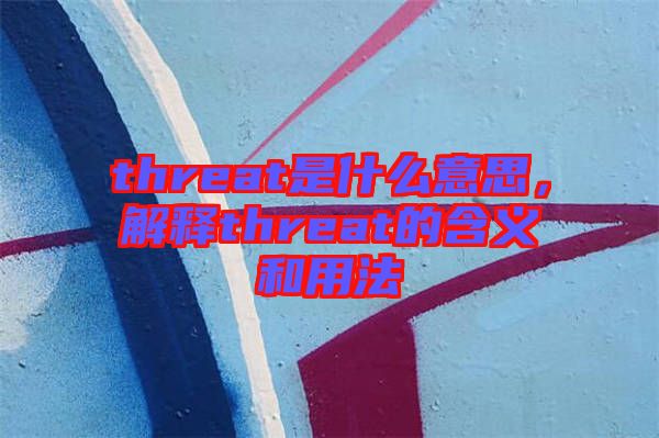 threat是什么意思，解釋threat的含義和用法