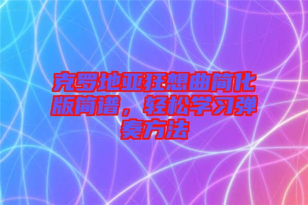 克羅地亞狂想曲簡化版簡譜，輕松學習彈奏方法