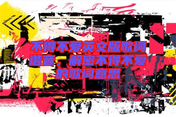 不得不愛英文版歌詞諧音，解密不得不愛的歌詞意思