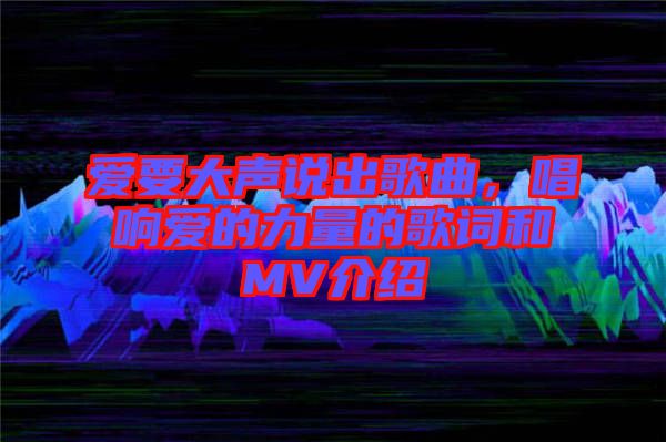 愛要大聲說出歌曲，唱響愛的力量的歌詞和MV介紹