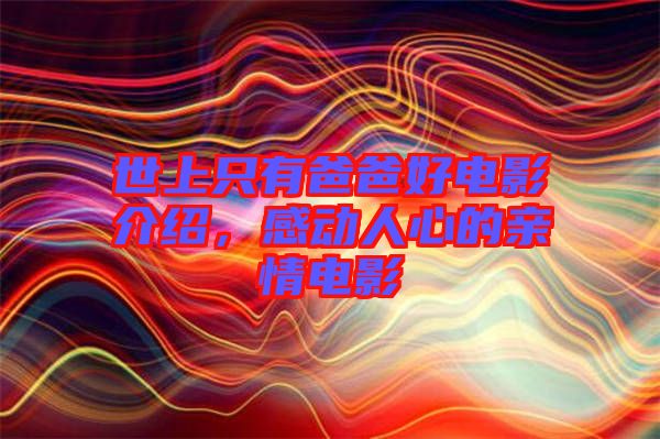 世上只有爸爸好電影介紹，感動(dòng)人心的親情電影