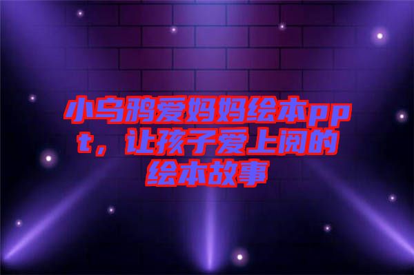 小烏鴉愛媽媽繪本ppt，讓孩子愛上閱的繪本故事