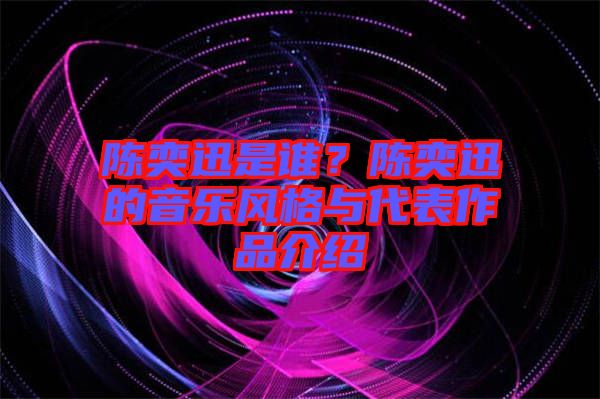 陳奕迅是誰？陳奕迅的音樂風(fēng)格與代表作品介紹