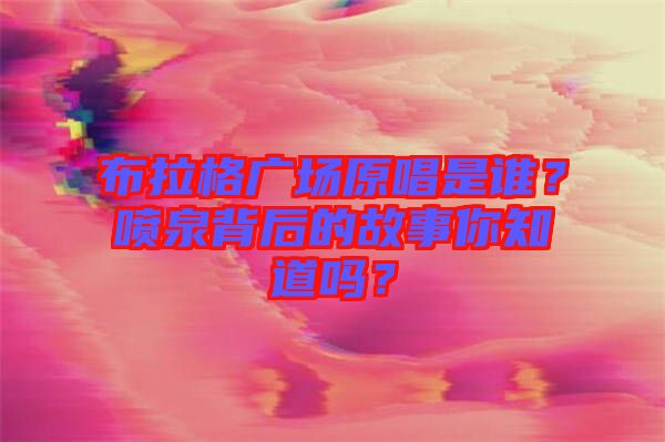 布拉格廣場原唱是誰？噴泉背后的故事你知道嗎？