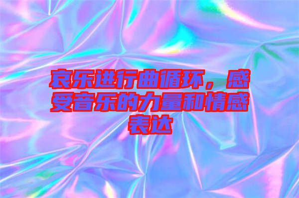 哀樂(lè)進(jìn)行曲循環(huán)，感受音樂(lè)的力量和情感表達(dá)