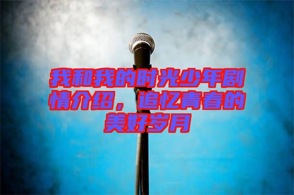 我和我的時(shí)光少年劇情介紹，追憶青春的美好歲月