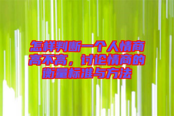 怎樣判斷一個人情商高不高，討論情商的衡量標(biāo)準(zhǔn)與方法