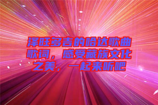 澤旺多吉的哈達(dá)歌曲歌詞，感受藏族文化之美，一起來聽吧