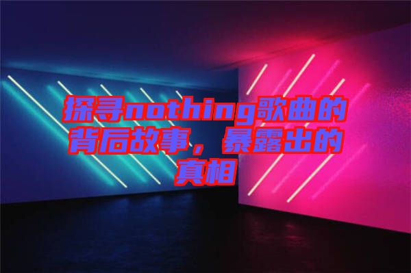 探尋nothing歌曲的背后故事，暴露出的真相