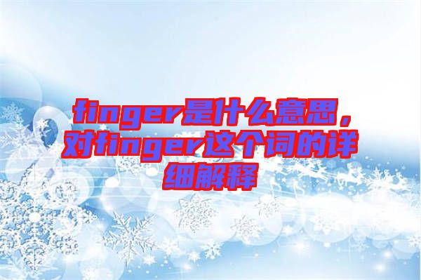 finger是什么意思，對(duì)finger這個(gè)詞的詳細(xì)解釋