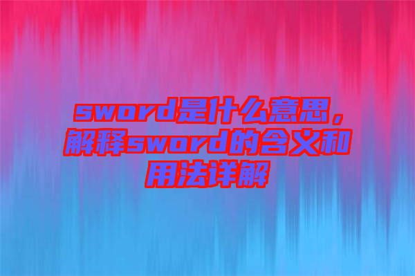 sword是什么意思，解釋sword的含義和用法詳解