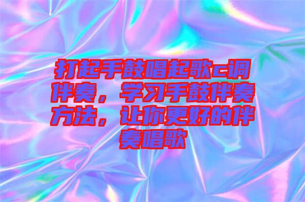 打起手鼓唱起歌c調(diào)伴奏，學(xué)習(xí)手鼓伴奏方法，讓你更好的伴奏唱歌