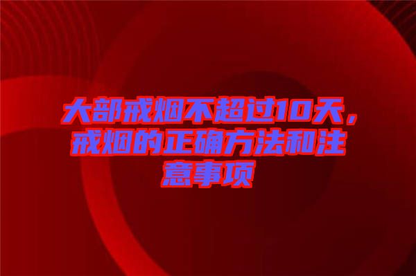 大部戒煙不超過10天，戒煙的正確方法和注意事項(xiàng)