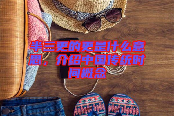 半三更的更是什么意思，介紹中國傳統(tǒng)時(shí)間概念