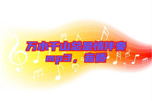 萬水千山總是情伴奏mp3，音質(zhì)