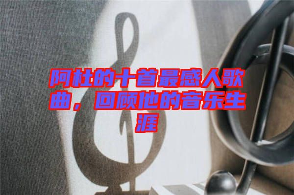 阿杜的十首最感人歌曲，回顧他的音樂生涯