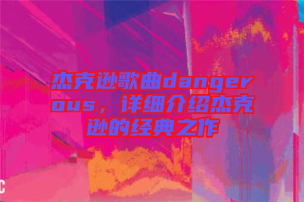 杰克遜歌曲dangerous，詳細(xì)介紹杰克遜的經(jīng)典之作