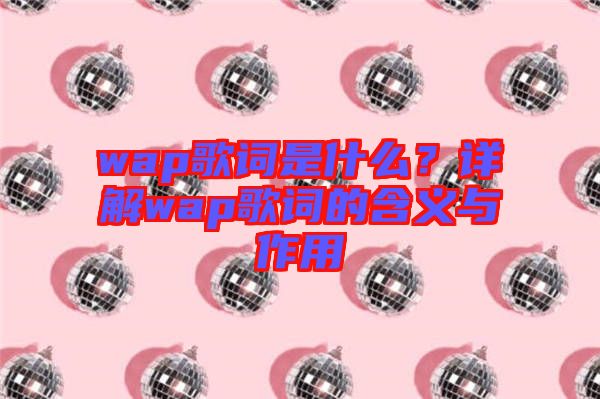 wap歌詞是什么？詳解wap歌詞的含義與作用