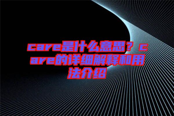 care是什么意思？care的詳細(xì)解釋和用法介紹