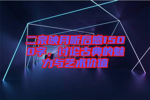 二泉映月聽后感1500字，討論古典的魅力與藝術(shù)價值