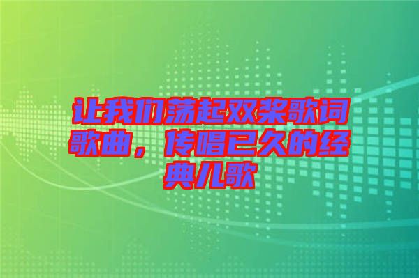 讓我們蕩起雙槳歌詞歌曲，傳唱已久的經(jīng)典兒歌