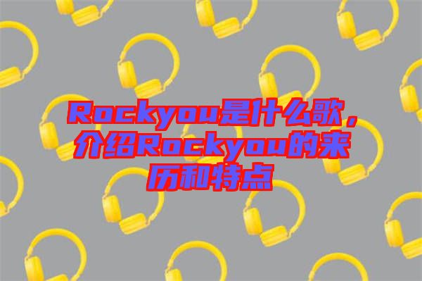 Rockyou是什么歌，介紹Rockyou的來歷和特點(diǎn)