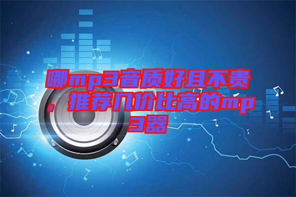 哪mp3音質(zhì)好且不貴，推薦幾價比高的mp3器