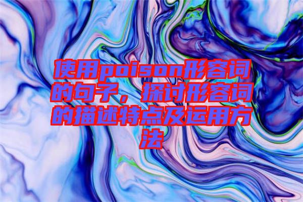 使用poison形容詞的句子，探討形容詞的描述特點(diǎn)及運(yùn)用方法