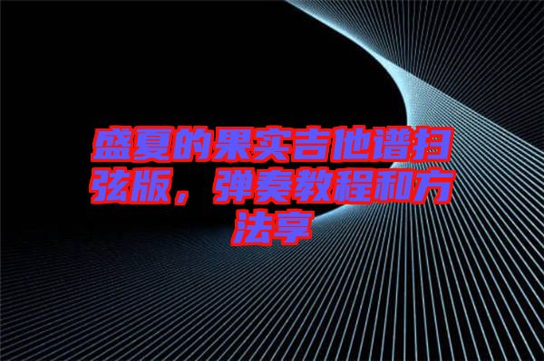 盛夏的果實吉他譜掃弦版，彈奏教程和方法享