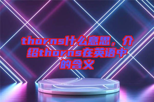 thorns什么意思，介紹thorns在英語中的含義