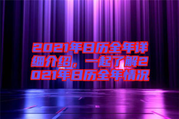 2021年日歷全年詳細介紹，一起了解2021年日歷全年情況