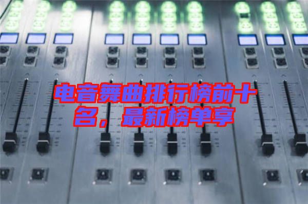 電音舞曲排行榜前十名，最新榜單享