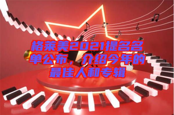 格萊美2021提名名單公布，介紹今年的最佳人和專輯