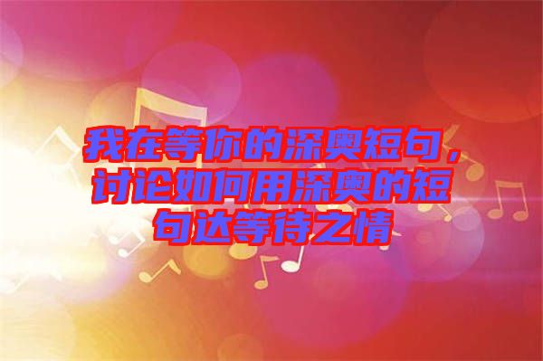 我在等你的深奧短句，討論如何用深奧的短句達等待之情