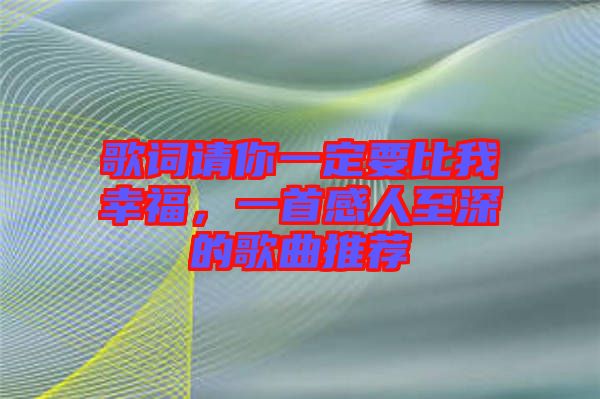 歌詞請你一定要比我幸福，一首感人至深的歌曲推薦