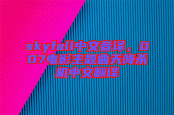 skyfall中文音譯，007電影主題曲天降殺機中文翻譯