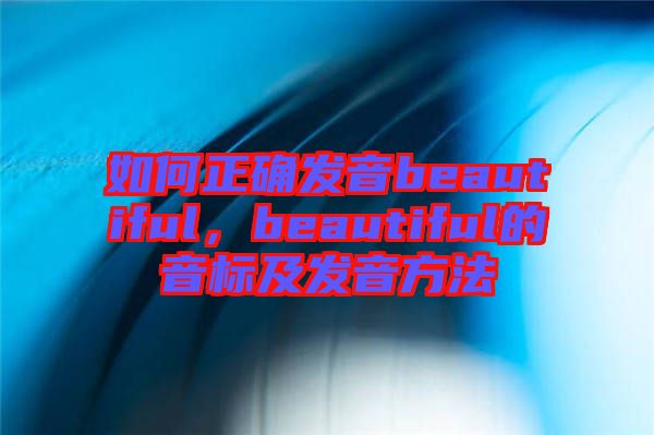 如何正確發(fā)音beautiful，beautiful的音標(biāo)及發(fā)音方法