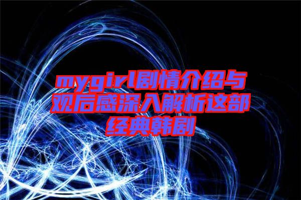 mygirl劇情介紹與觀后感深入解析這部經(jīng)典韓劇