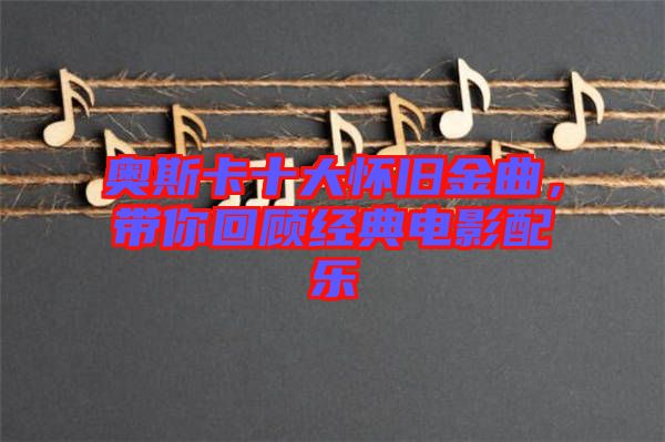 奧斯卡十大懷舊金曲，帶你回顧經(jīng)典電影配樂