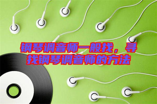 鋼琴調(diào)音師一般找，尋找鋼琴調(diào)音師的方法