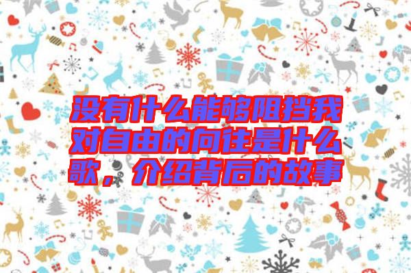 沒有什么能夠阻擋我對自由的向往是什么歌，介紹背后的故事