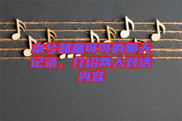 本兮和童可可的聊天記錄，介紹兩人對(duì)話(huà)內(nèi)容